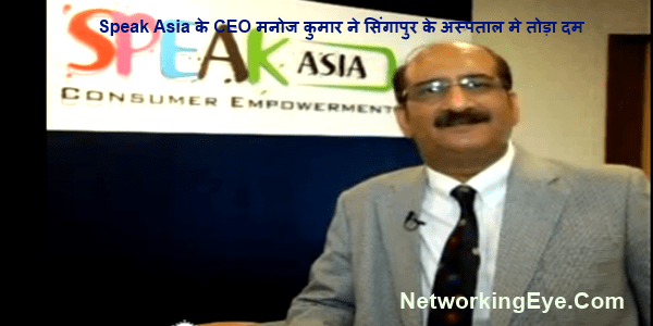 Speak Asia के CEO मनोज कुमार ने सिंगापुर के अस्पताल मे तोड़ा दम