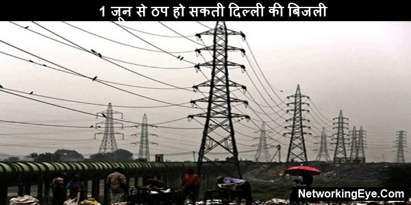 1 जून से ठप हो सकती दिल्ली की बिजली